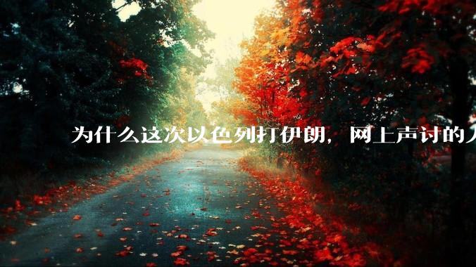 为什么这次以色列打伊朗，网上声讨的人少了，反而都是嘲笑调侃伊朗？