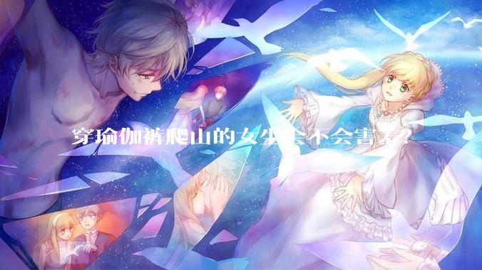 穿瑜伽裤爬山的女生会不会害羞？