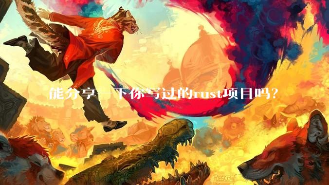 能分享一下你写过的rust项目吗？